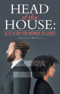 Head of the House: Is It a Sin for Women to Lead? by Webber, Merelyn