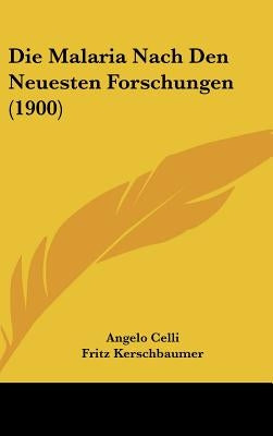 Die Malaria Nach Den Neuesten Forschungen (1900) by Celli, Angelo