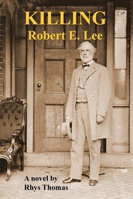 KILLING Robert E. Lee by Thomas, Rhys