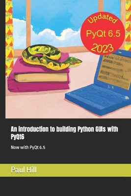An introduction to building Python GUIs with PyQt6: Now with PyQt 6.5 by Hill, Paul