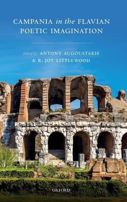 Campania in the Flavian Poetic Imagination by Augoustakis, Antony