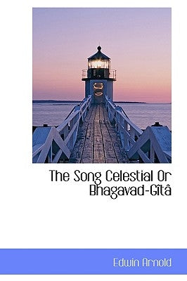 The Song Celestial Or Bhagavad-Gîtâ by Arnold, Edwin