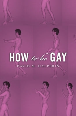 How to Be Gay by Halperin, David M.