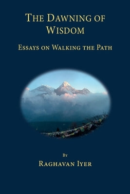 The Dawning of Wisdom: Essays on Walking the Path by Iyer, Raghavan