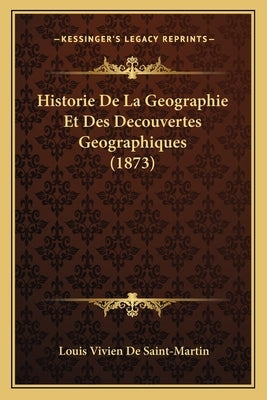 Historie De La Geographie Et Des Decouvertes Geographiques (1873) by de Saint-Martin, Louis Vivien