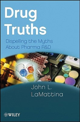 Drug Truths: Dispelling the Myths about Pharma R & D by Lamattina, John L.