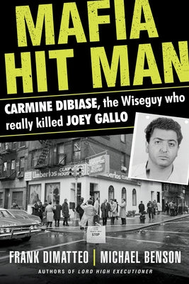 Mafia Hit Man Carmine Dibiase: The Wiseguy Who Really Killed Joey Gallo by Dimatteo, Frank