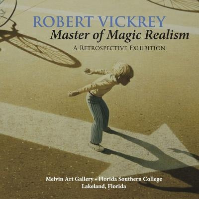 Robert Vickrey: Master of Magic Realism by Rich, H. Alexander