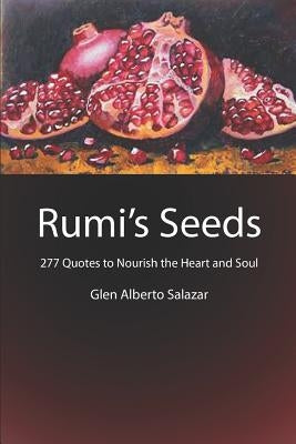 Rumi's Seeds: 277 Quotes to Nourish the Heart and Soul by Salazar, Glen Alberto