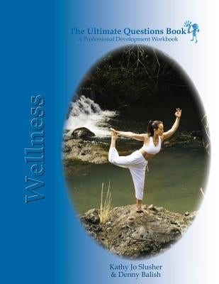 The Ultimate Questions Book - Wellness: A Coach's Guide to Unlock Client Potential by Balish, Denny