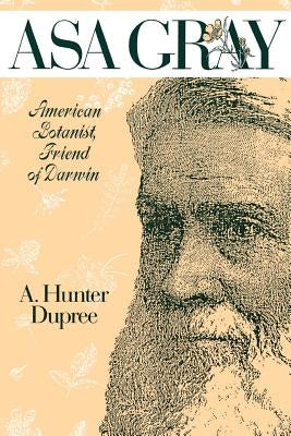 ASA Gray: American Botanist, Friend of Darwin by Dupree, A. Hunter