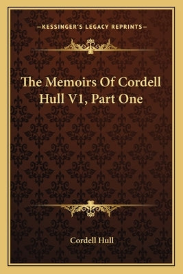 The Memoirs of Cordell Hull V1, Part One by Hull, Cordell