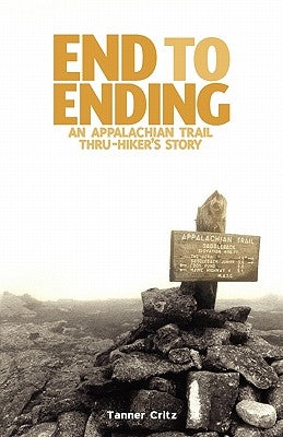 End to Ending: An Appalachian Trail Thru-Hiker's Story by Critz, Tanner
