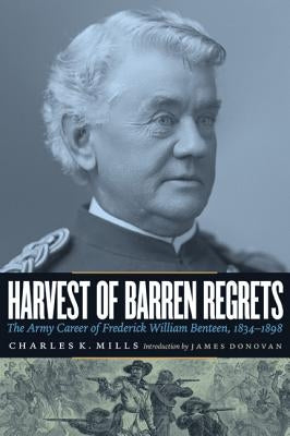 Harvest of Barren Regrets: The Army Career of Frederick William Benteen, 1834-1898 (Revised) by Mills, Charles K.