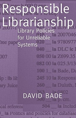 Responsible Librarianship: Library Policies for Unreliable Systems by Bade, David W.
