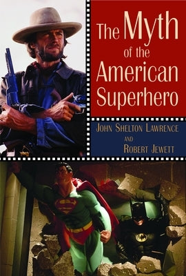 The Myth of the American Superhero by Lawrence, John Shelton