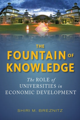 The Fountain of Knowledge: The Role of Universities in Economic Development by Breznitz, Shiri M.