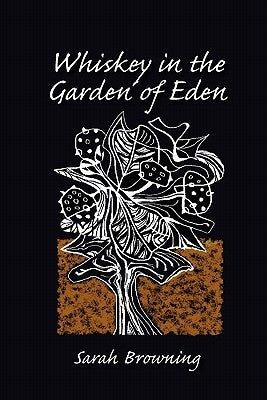 Whiskey in the Garden of Eden by Browning, Sarah