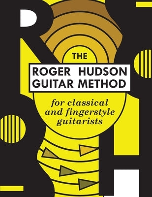 The Roger Hudson Guitar Method: for Classical and Fingerstyle Guitarists by Hudson, Roger