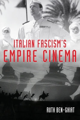 Italian Fascism's Empire Cinema by Ben-Ghiat, Ruth
