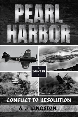 Pearl Harbor: Conflict To Resolution by Kingston, A. J.