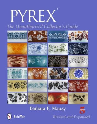 Pyrex: The Unauthorized Collector's Guide by Mauzy, Barbara E.