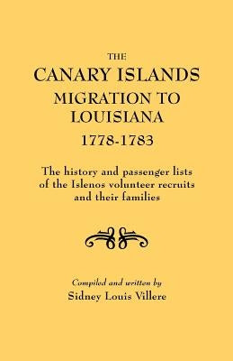 The Canary Islands Migration to Louisiana, 1778-1783. the History and Passenger Lists of the Islenos Volunteer Recruits and Their Families by Villere, Sidney Louis