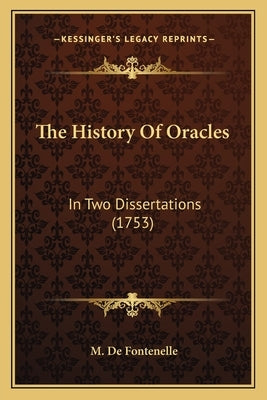 The History Of Oracles: In Two Dissertations (1753) by De Fontenelle, M.