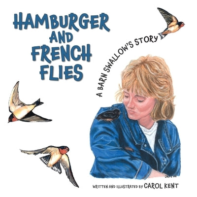 Hamburger and French Flies: A Barn Swallow's Story by Kent, Carol