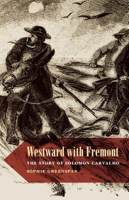 Westward with Fremont: The Story of Solomon Carvalho by Greenspan, Sophie