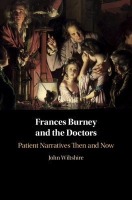 Frances Burney and the Doctors: Patient Narratives Then and Now by Wiltshire, John