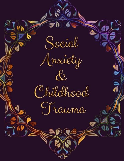 Social Anxiety and Childhood Trauma Workbook: Ideal and Perfect Gift for Social Anxiety and Childhood Trauma Workbook Best Social Anxiety and Childhoo by Publication, Yuniey