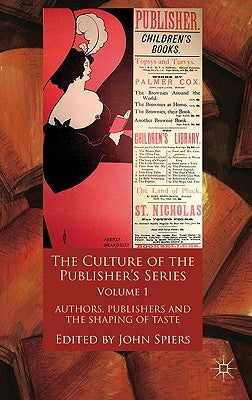 The Culture of the Publisher's Series, Volume One: Authors, Publishers and the Shaping of Taste by Spiers, J.