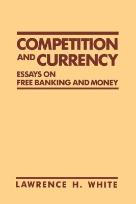 Competition and Currency: Essays on Free Banking and Money by White, Lawrence H.