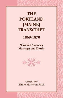 The Portland [Maine] Transcript, 1869-1870, News and Summary, Marriages and Deaths by Fitch, Elaine Morrison