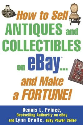 How to Sell Antiques and Collectibles on Ebay... and Make a Fortune! by Prince, Dennis