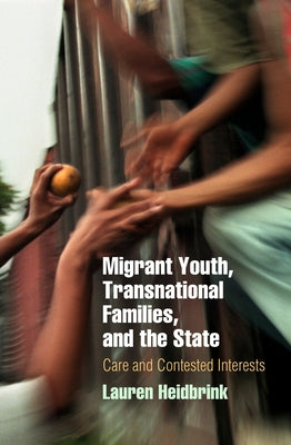 Migrant Youth, Transnational Families, and the State: Care and Contested Interests by Heidbrink, Lauren
