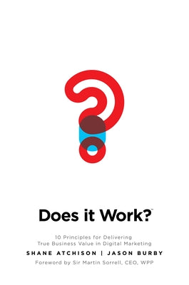 Does It Work?: 10 Principles for Delivering True Business Value in Digital Marketing by Burby, Jason