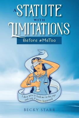 A Statute with Limitations: Before #MeToo by Starr, Becky