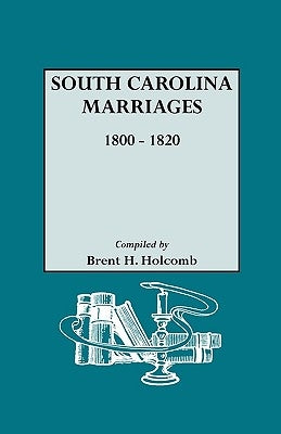 South Carolina Marriages, 1800-1820 by Holcomb, Brent