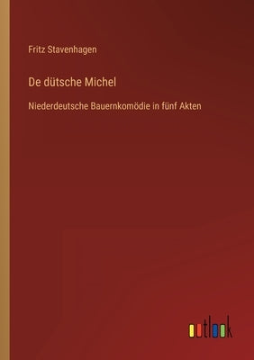 De dütsche Michel: Niederdeutsche Bauernkomödie in fünf Akten by Stavenhagen, Fritz