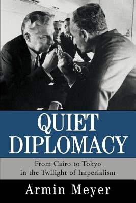 Quiet Diplomacy: From Cairo to Tokyo in the Twilight of Imperialism by Meyer, Armin