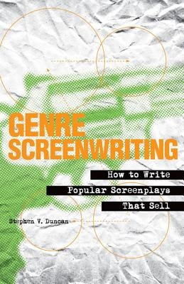 Genre Screenwriting: How to Write Popular Screenplays That Sell by Duncan, Stephen V.