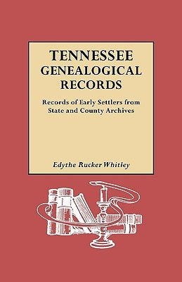 Tennessee Genealogical Records. Records of Early Settlers from State and County Archives by Whitley, Edythe Johns Rucker