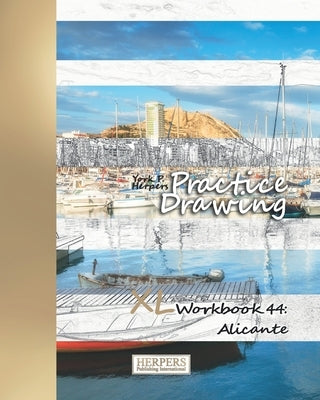 Practice Drawing - XL Workbook 44: Alicante by Herpers, York P.