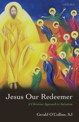 Jesus Our Redeemer: A Christian Approach to Salvation by O'Collins, Gerald