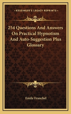 254 Questions and Answers on Practical Hypnotism and Auto-Suggestion Plus Glossary by Franchel, Emile