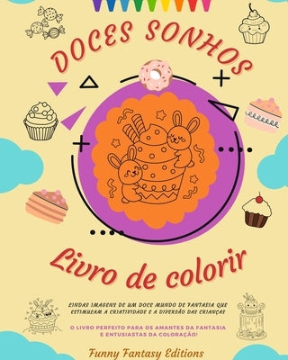 Doces Sonhos: Livro de colorir Desenhos adoráveis de deliciosos doces, sorvetes, bolos Presente perfeito: Lindas imagens de um doce by Editions, Funny Fantasy