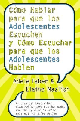 Cómo Hablar Para Que Los Adolescentes Escuchen Y Cómo Escuchar Para Que Los Adol: Y Cómo Escuchar Para Que Los Adolocentes Hablan by Faber, Adele