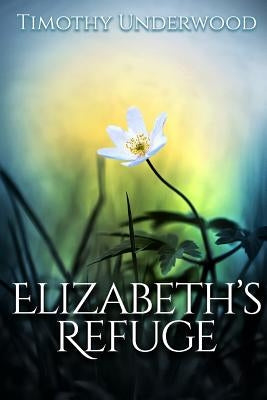 Elizabeth's Refuge: An Elizabeth and Darcy Story by Underwood, Timothy